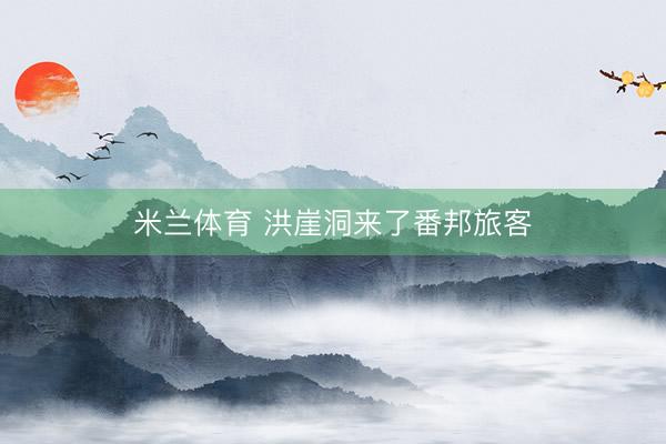 米兰体育 洪崖洞来了番邦旅客