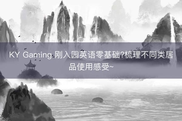 KY Gaming 刚入园英语零基础?梳理不同类居品使用感受~