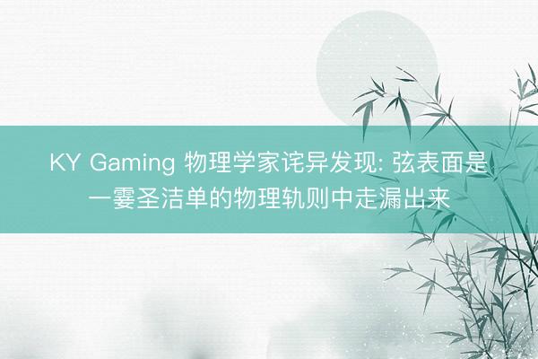 KY Gaming 物理学家诧异发现: 弦表面是一霎圣洁单的物理轨则中走漏出来