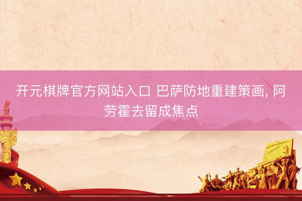 开元棋牌官方网站入口 巴萨防地重建策画， 阿劳霍去留成焦点