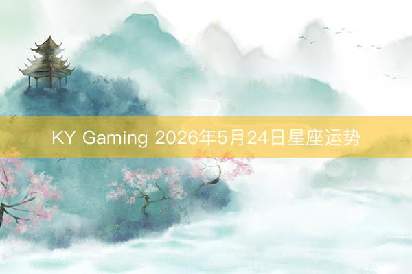 KY Gaming 2026年5月24日星座运势