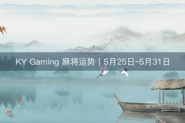 KY Gaming 麻将运势丨5月25日~5月31日