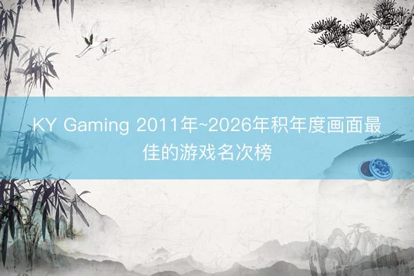 KY Gaming 2011年~2026年积年度画面最佳的游戏名次榜
