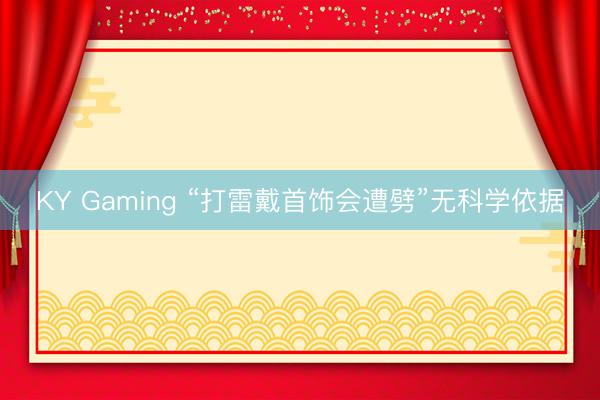 KY Gaming “打雷戴首饰会遭劈”无科学依据