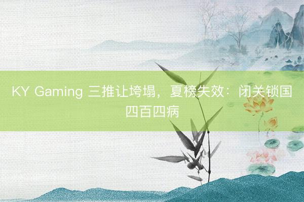 KY Gaming 三推让垮塌，夏榜失效：闭关锁国四百四病