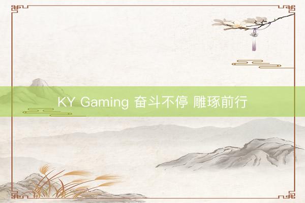 KY Gaming 奋斗不停 雕琢前行